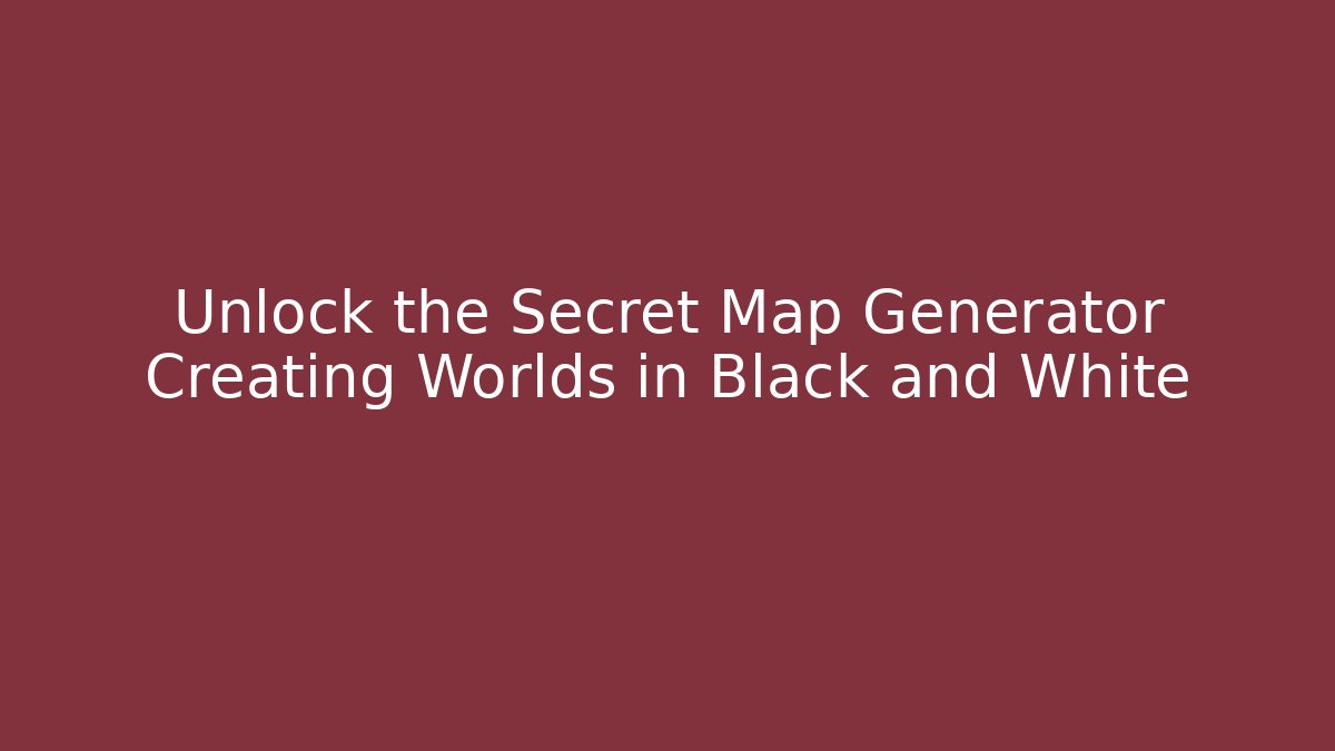Unlock the Secret Map Generator Creating Worlds in Black and White