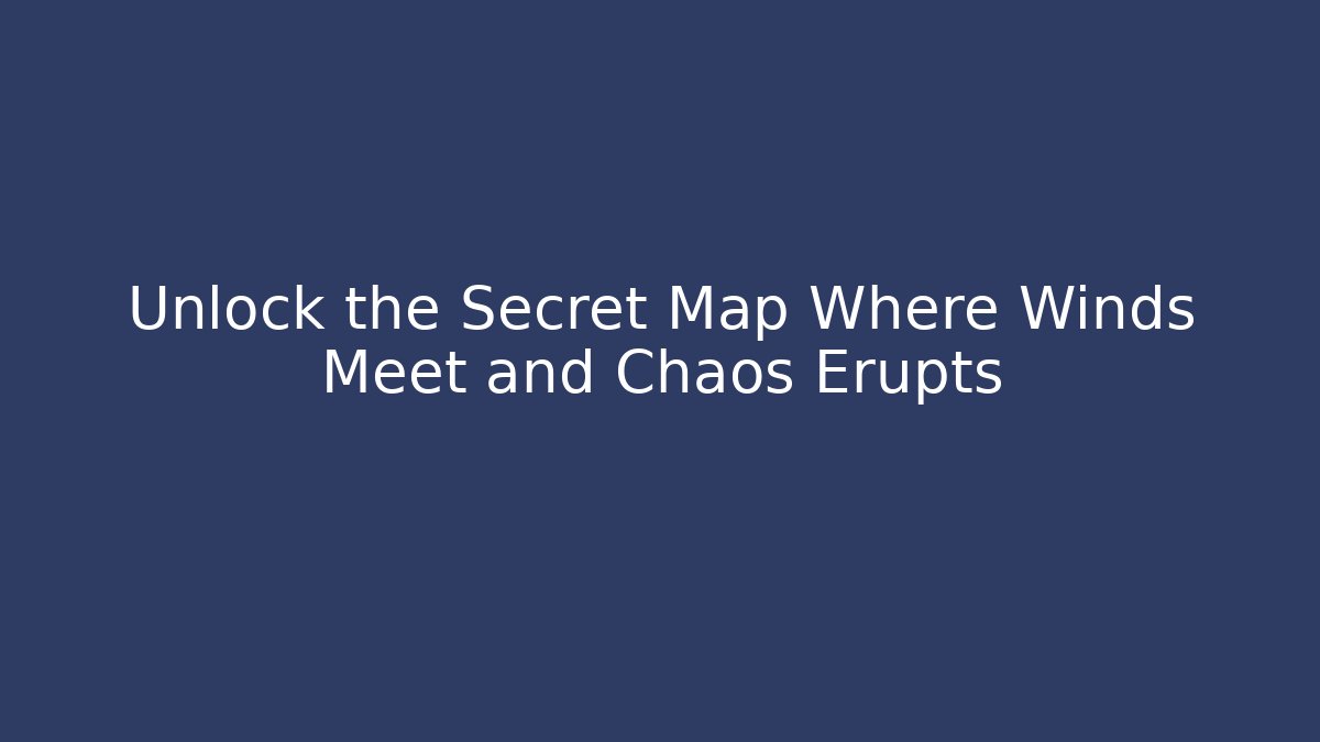Unlock the Secret Map Where Winds Meet and Chaos Erupts