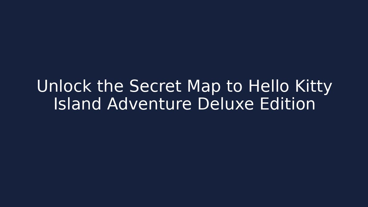 Unlock the Secret Map to Hello Kitty Island Adventure Deluxe Edition
