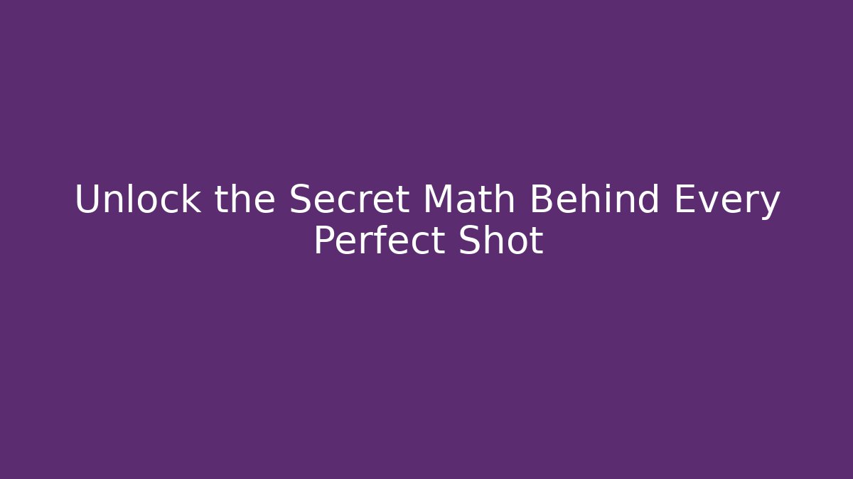 Unlock the Secret Math Behind Every Perfect Shot