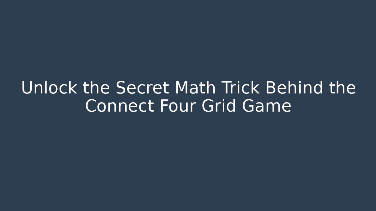 Unlock the Secret Math Trick Behind the Connect Four Grid Game