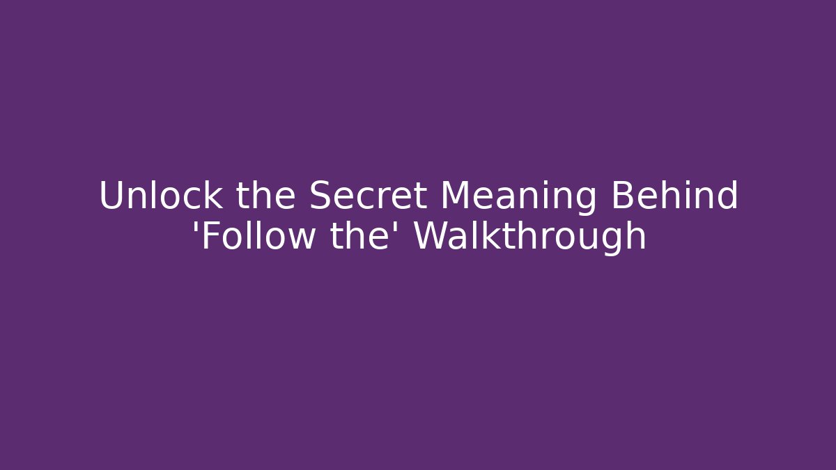 Unlock the Secret Meaning Behind 'Follow the' Walkthrough