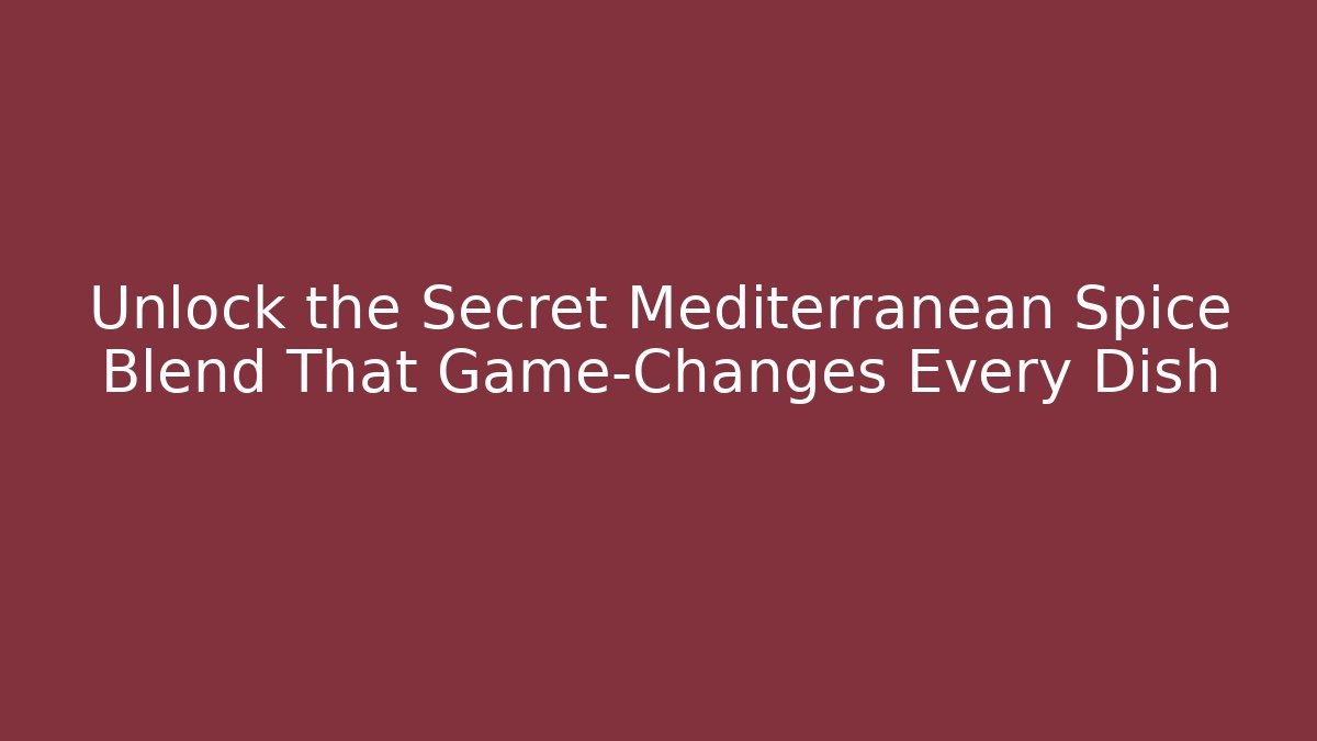 Unlock the Secret Mediterranean Spice Blend That Game-Changes Every Dish