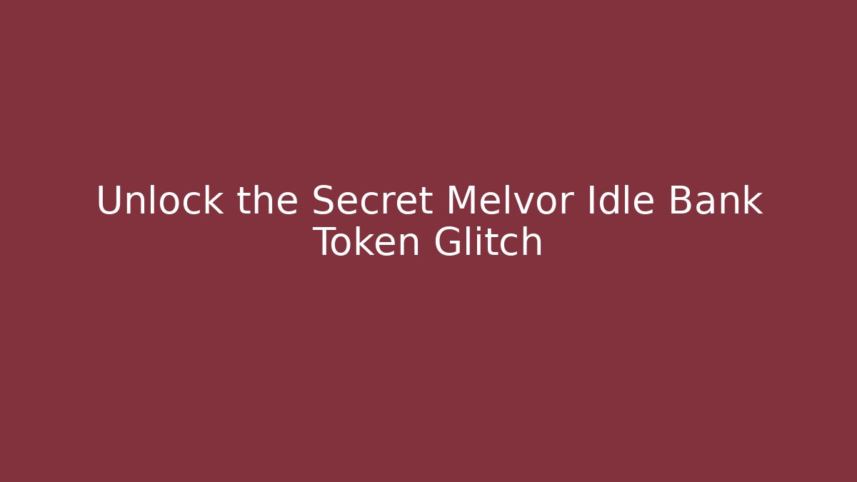 Unlock the Secret Melvor Idle Bank Token Glitch