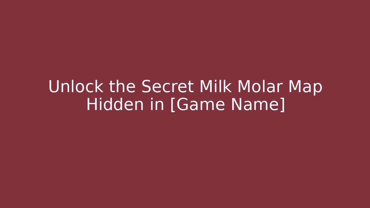 Unlock the Secret Milk Molar Map Hidden in [Game Name]