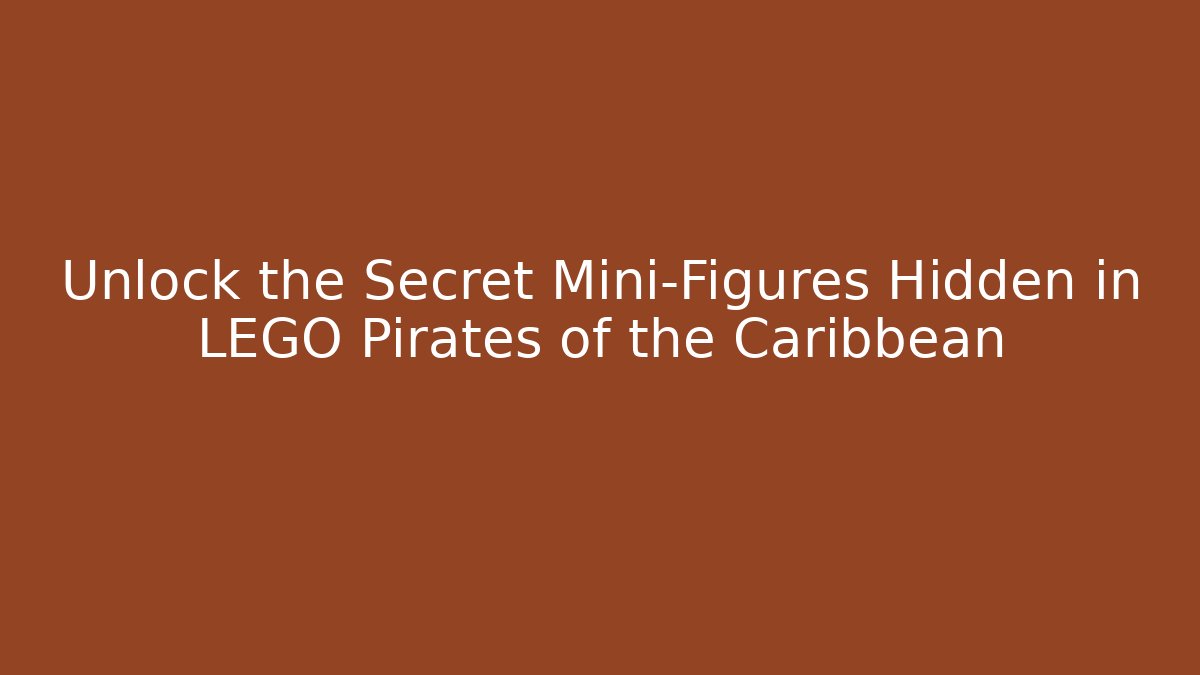 Unlock the Secret Mini-Figures Hidden in LEGO Pirates of the Caribbean