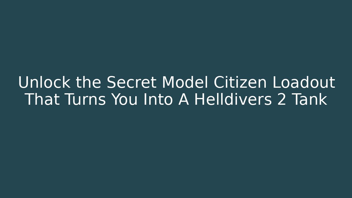 Unlock the Secret Model Citizen Loadout That Turns You Into A Helldivers 2 Tank