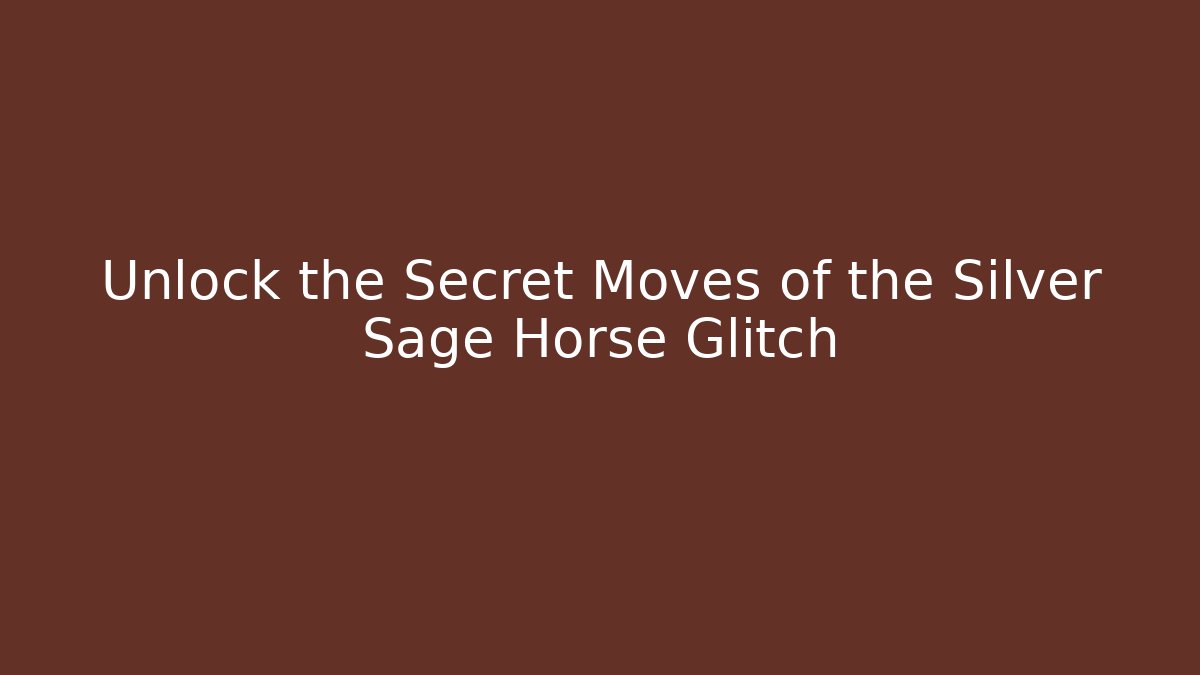 Unlock the Secret Moves of the Silver Sage Horse Glitch