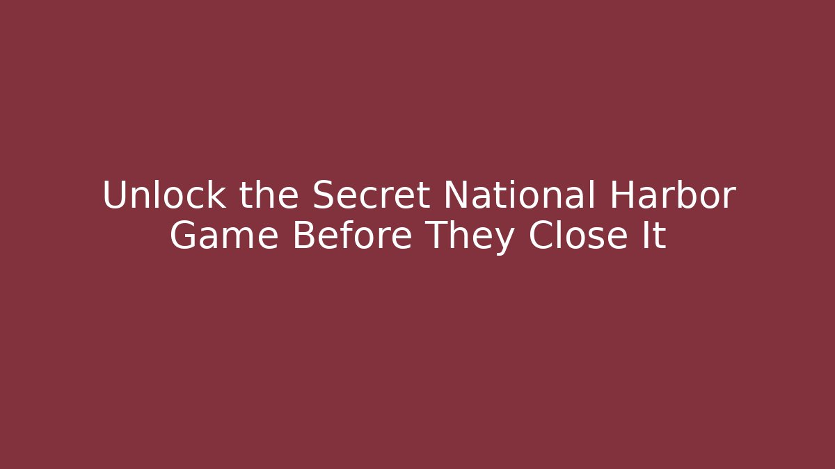 Unlock the Secret National Harbor Game Before They Close It