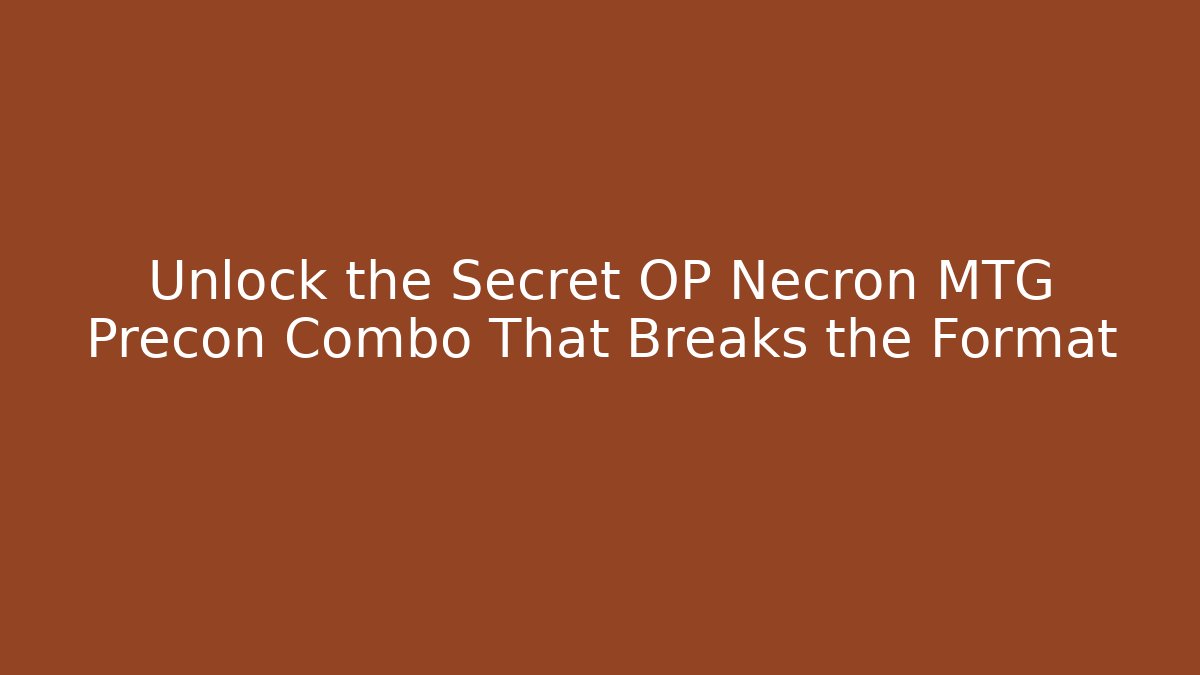 Unlock the Secret OP Necron MTG Precon Combo That Breaks the Format