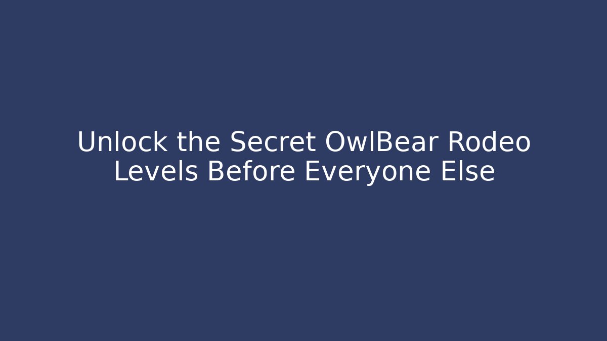 Unlock the Secret OwlBear Rodeo Levels Before Everyone Else - Andrea Zevedo