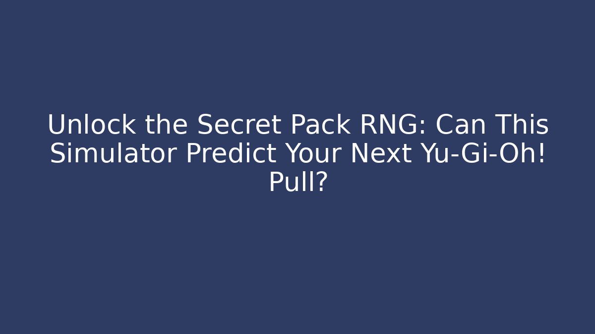 Unlock the Secret Pack RNG: Can This Simulator Predict Your Next Yu-Gi-Oh! Pull? - Andrea Zevedo