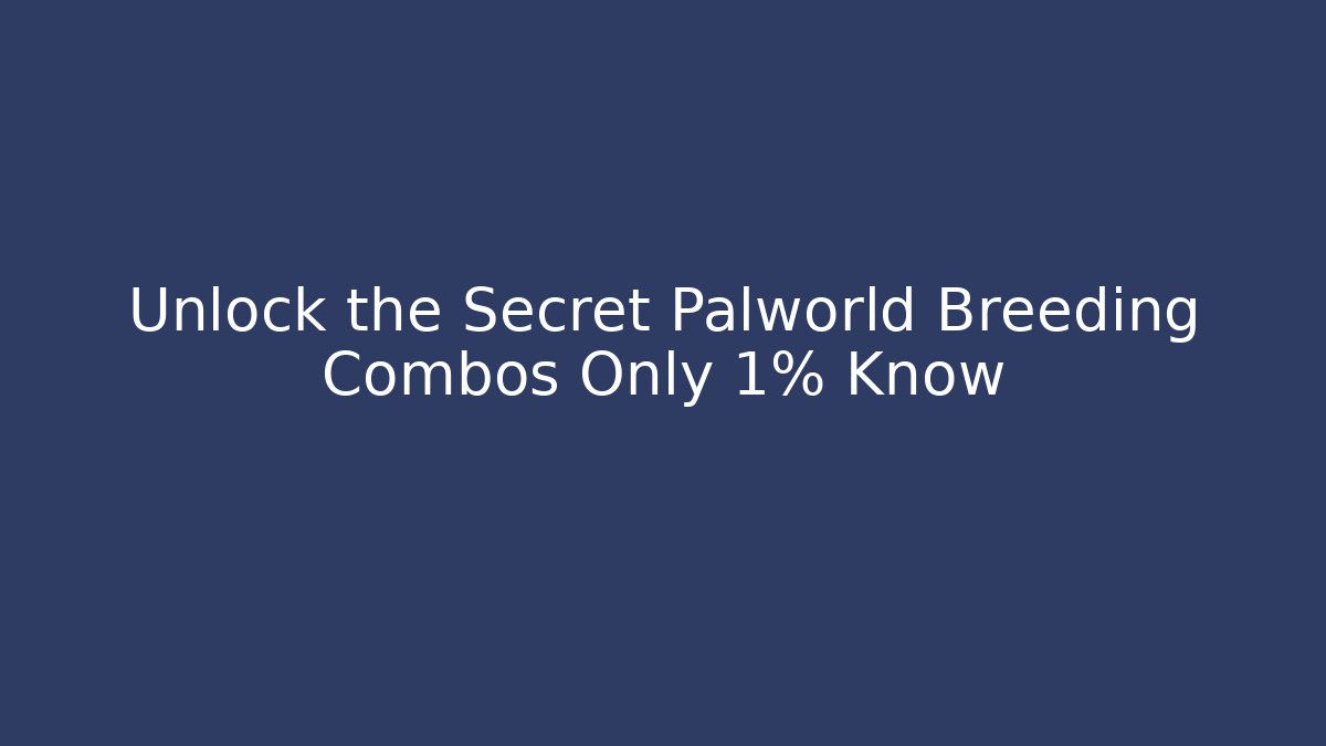 Unlock the Secret Palworld Breeding Combos Only 1% Know