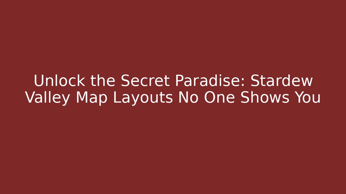 Unlock the Secret Paradise: Stardew Valley Map Layouts No One Shows You