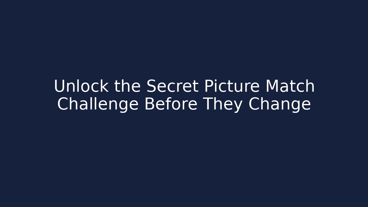 Unlock the Secret Picture Match Challenge Before They Change