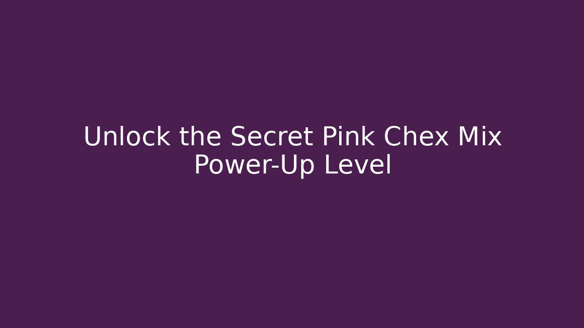 Unlock the Secret Pink Chex Mix Power-Up Level