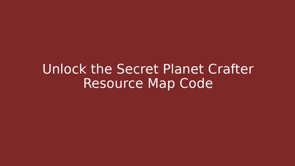 Unlock the Secret Planet Crafter Resource Map Code