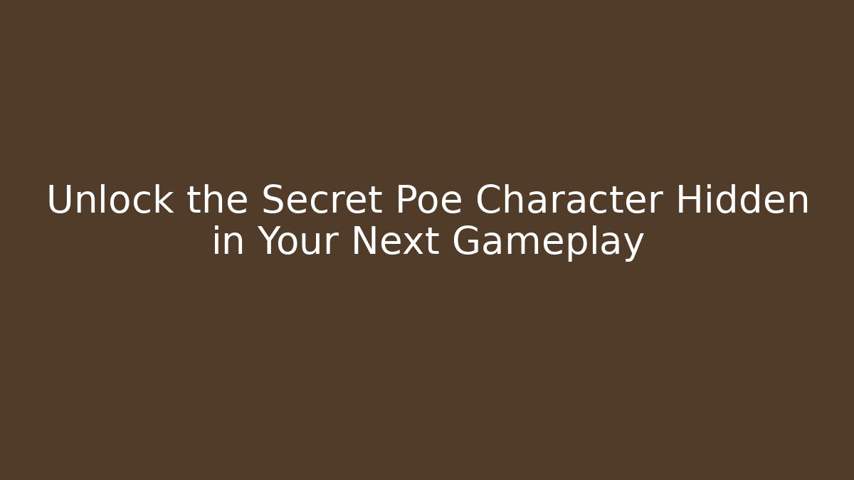 Unlock the Secret Poe Character Hidden in Your Next Gameplay