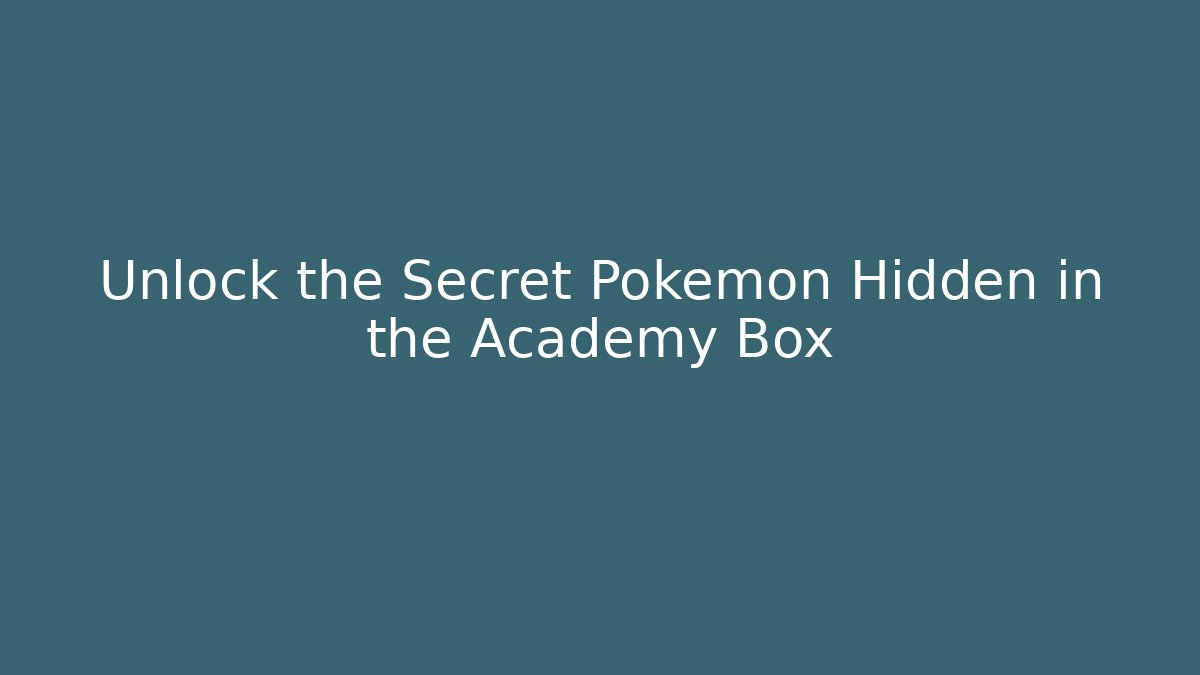 Unlock the Secret Pokemon Hidden in the Academy Box