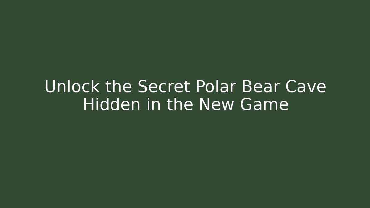 Unlock the Secret Polar Bear Cave Hidden in the New Game