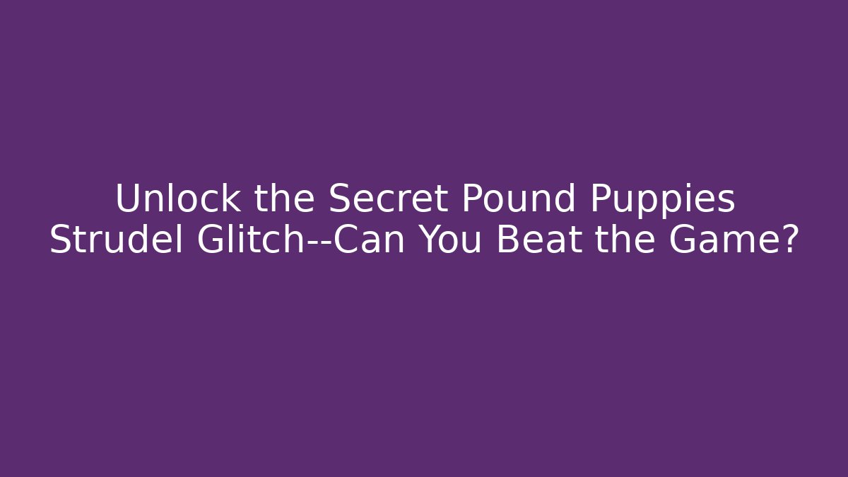 Unlock the Secret Pound Puppies Strudel Glitch—Can You Beat the Game?