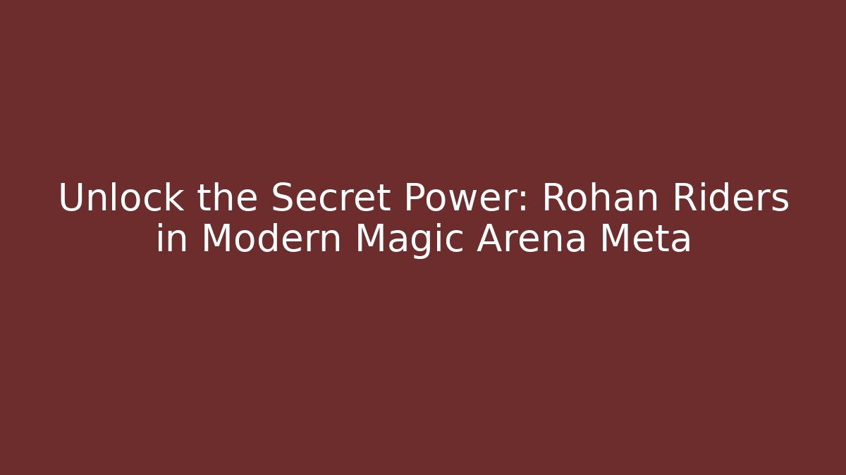 Unlock the Secret Power: Rohan Riders in Modern Magic Arena Meta