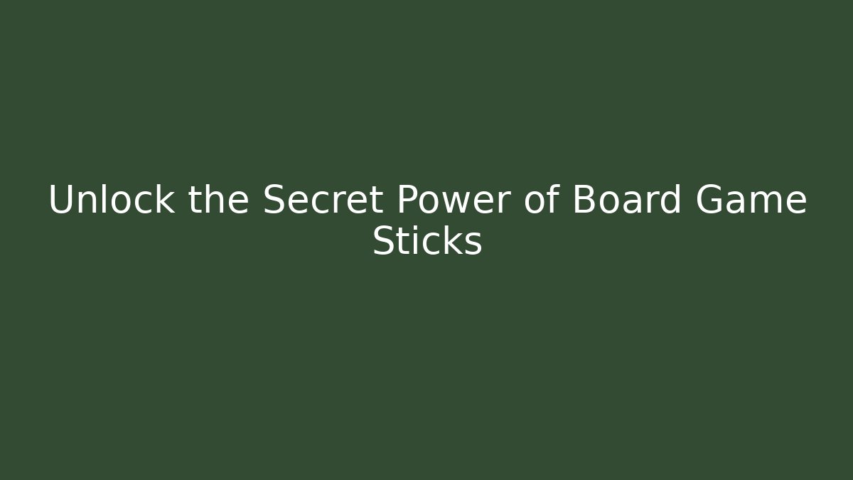 Unlock the Secret Power of Board Game Sticks