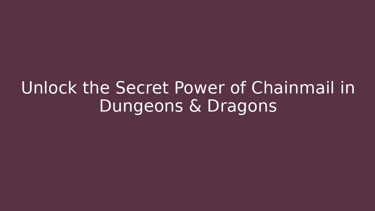 Unlock the Secret Power of Chainmail in Dungeons & Dragons
