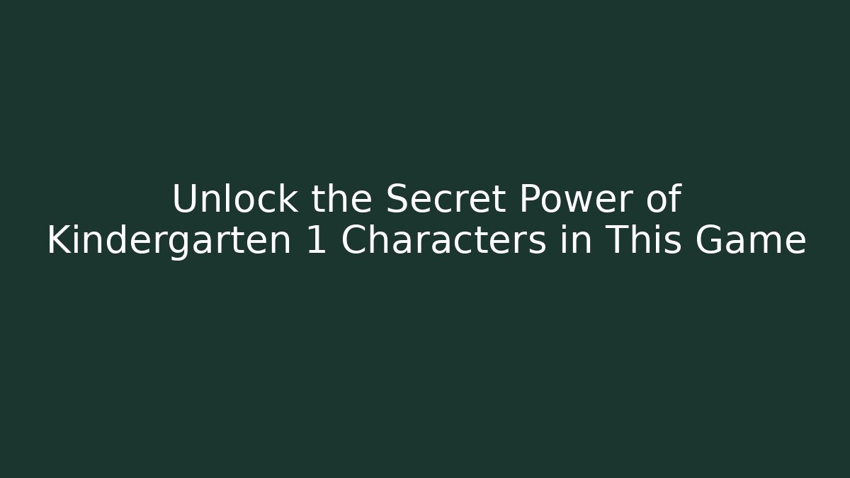 Unlock the Secret Power of Kindergarten 1 Characters in This Game