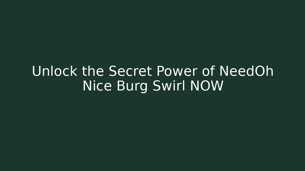 Unlock the Secret Power of NeedOh Nice Burg Swirl NOW