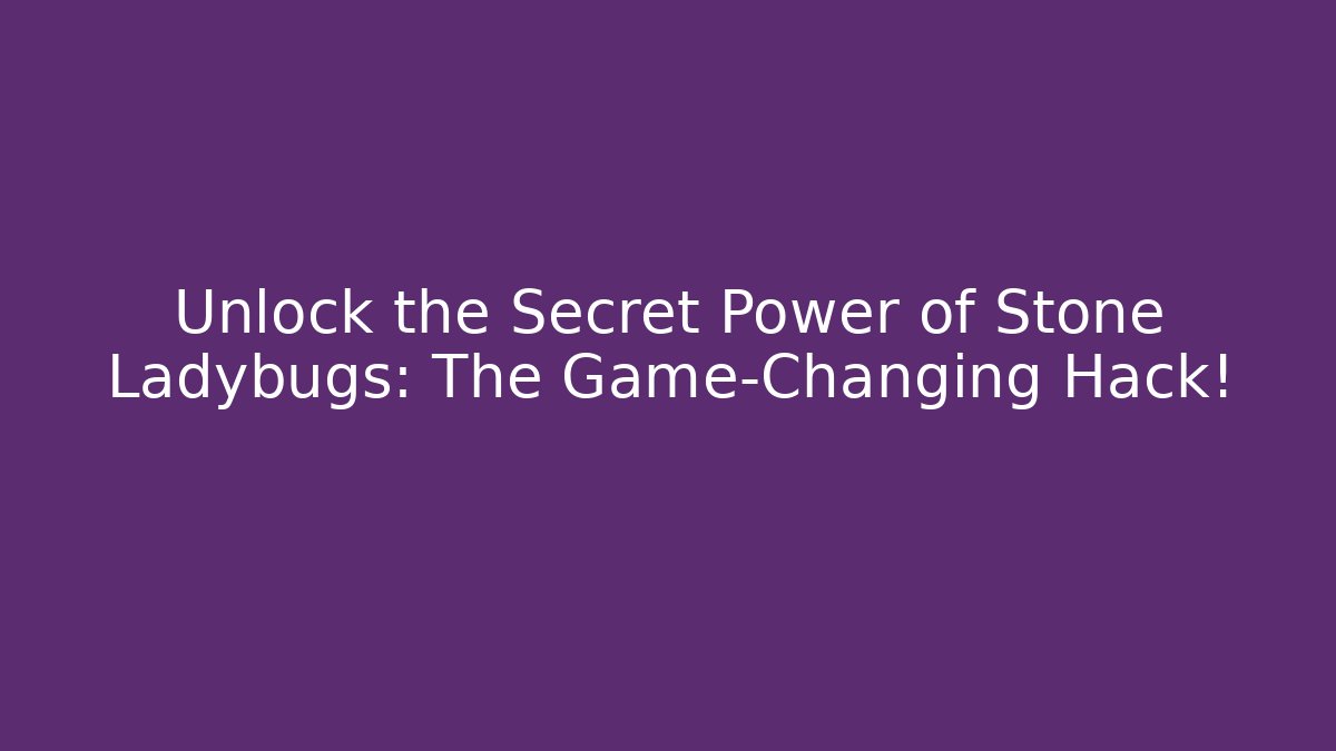 Unlock the Secret Power of Stone Ladybugs: The Game-Changing Hack!