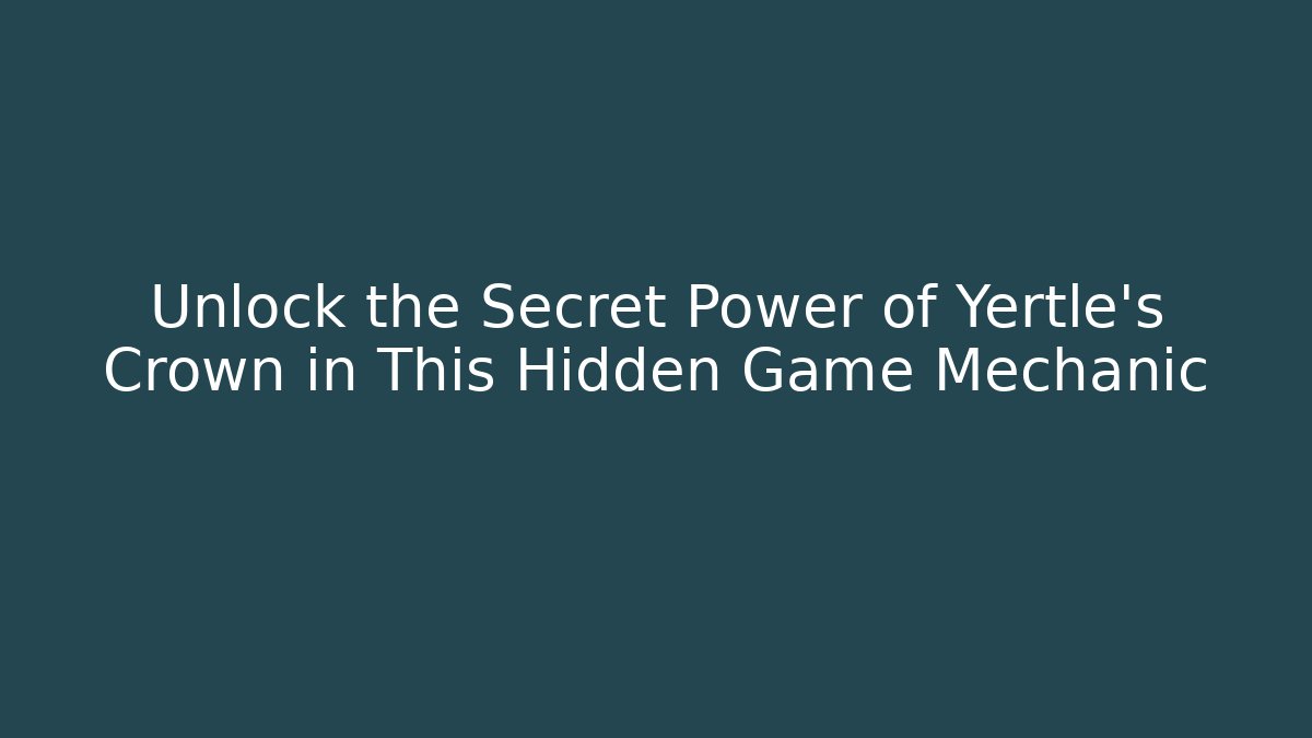 Unlock the Secret Power of Yertle's Crown in This Hidden Game Mechanic