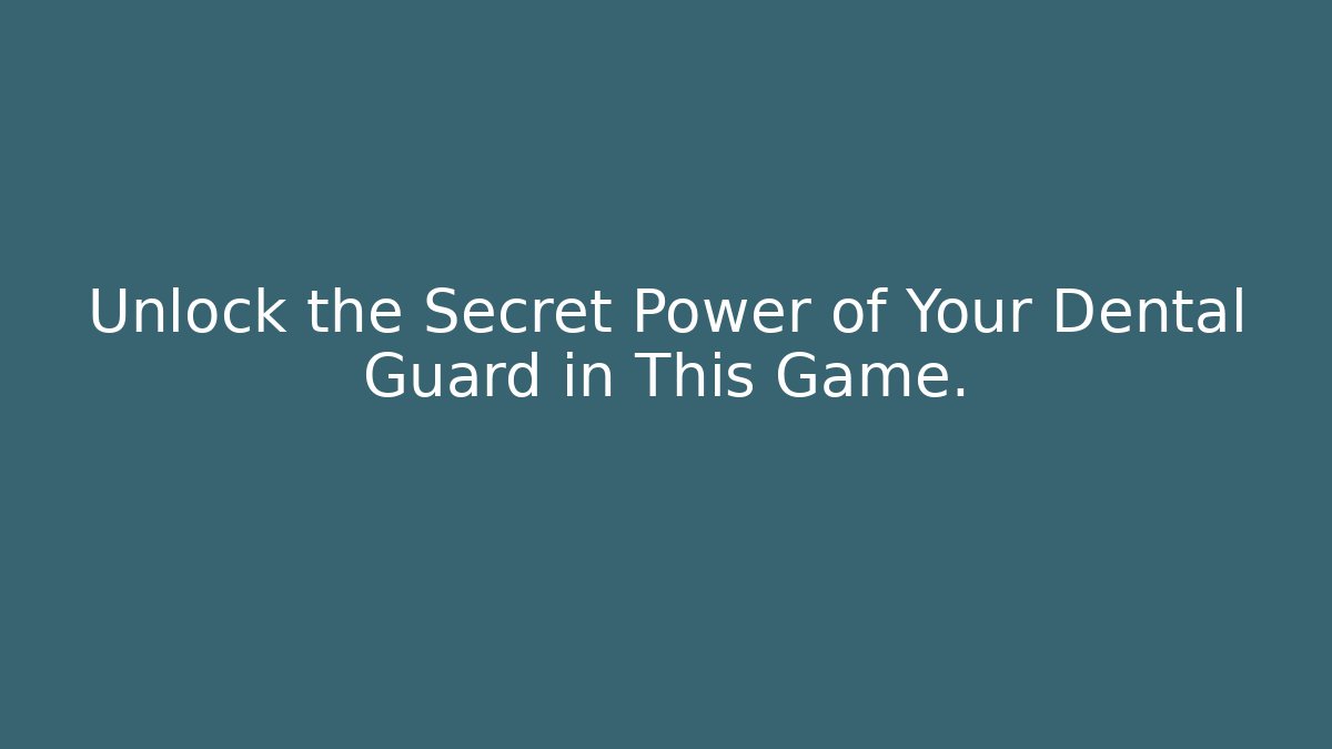 Unlock the Secret Power of Your Dental Guard in This Game.