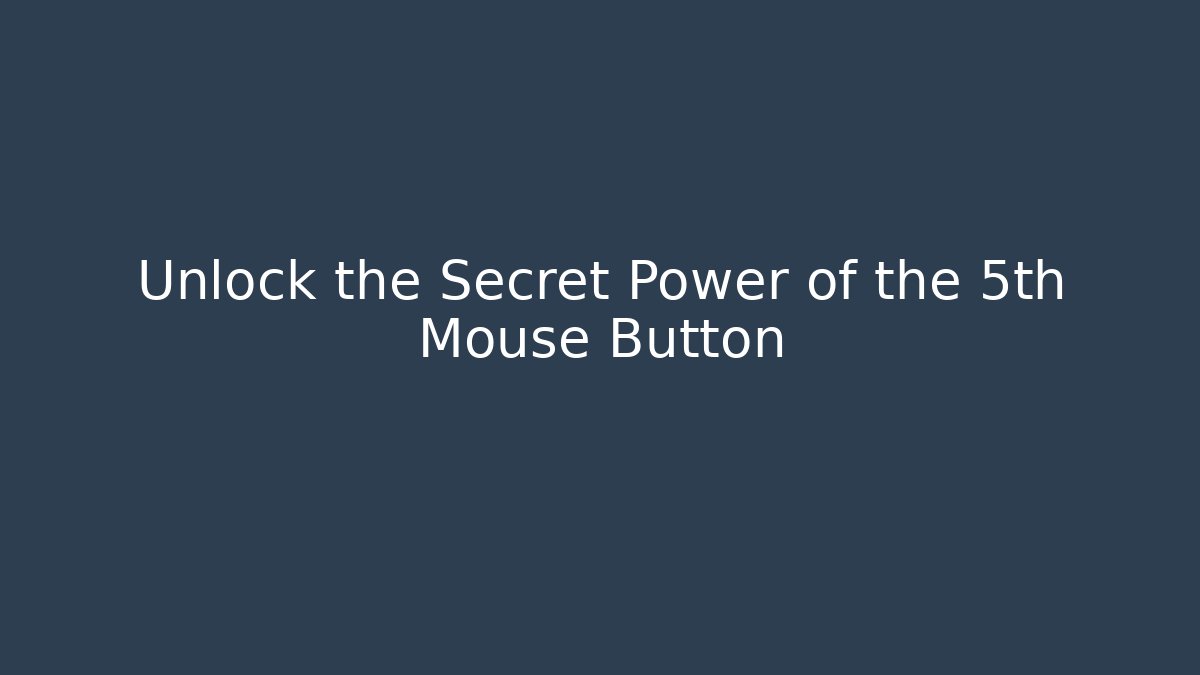 Unlock the Secret Power of the 5th Mouse Button