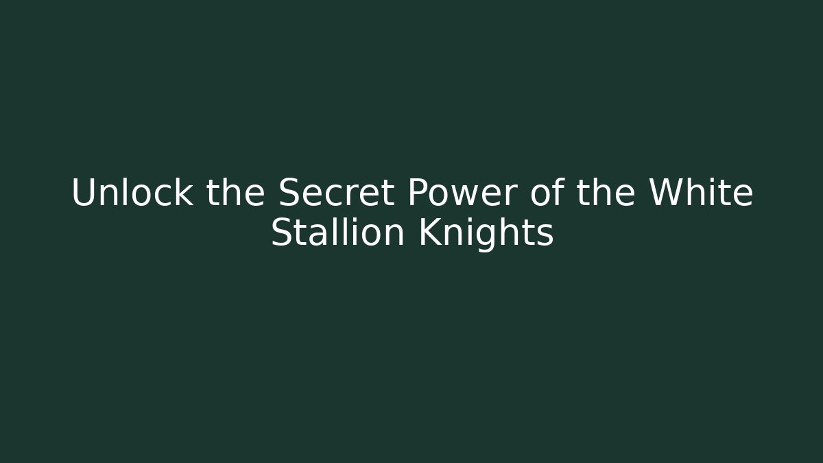 Unlock the Secret Power of the White Stallion Knights
