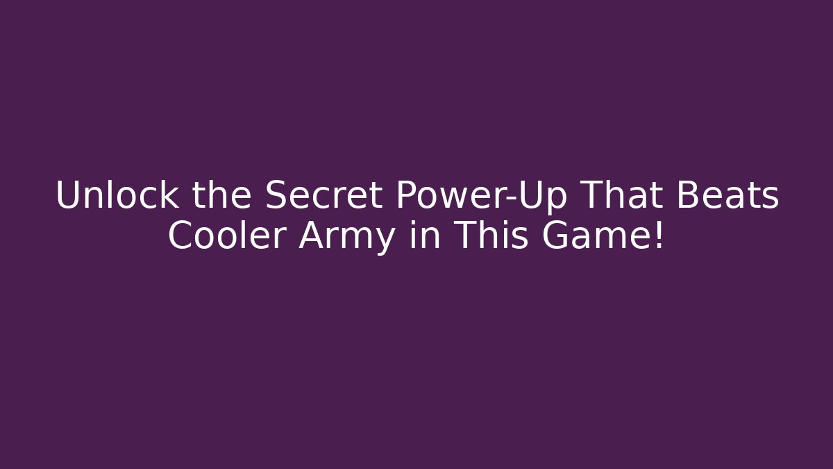 Unlock the Secret Power-Up That Beats Cooler Army in This Game!