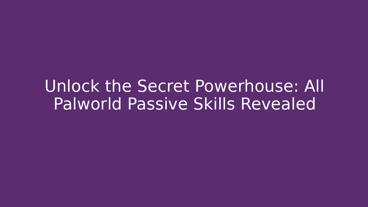 Unlock the Secret Powerhouse: All Palworld Passive Skills Revealed