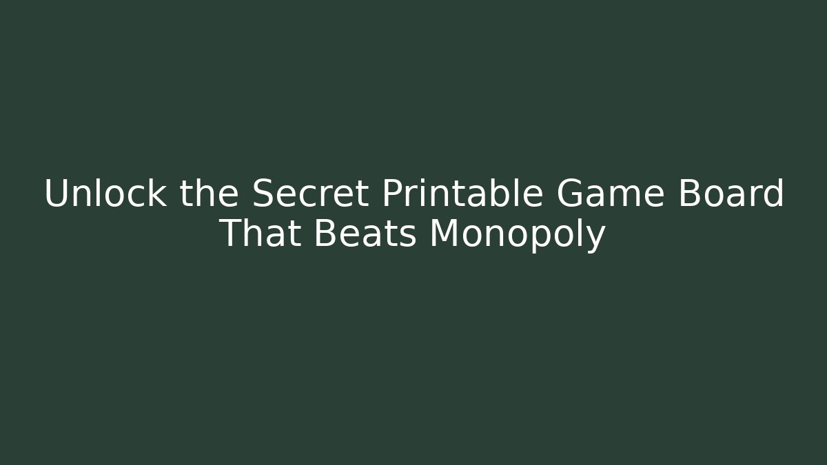 Unlock the Secret Printable Game Board That Beats Monopoly