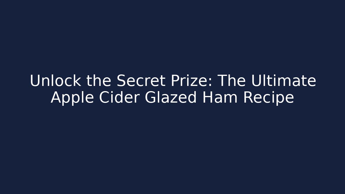 Unlock the Secret Prize: The Ultimate Apple Cider Glazed Ham Recipe