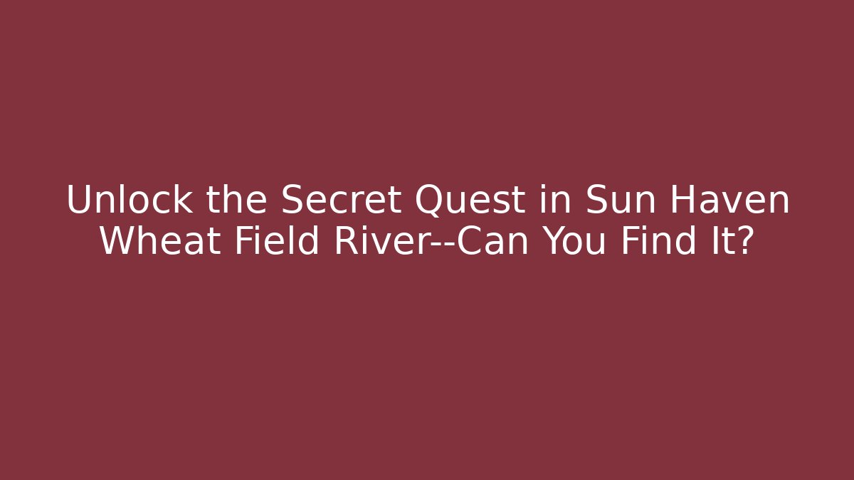 Unlock the Secret Quest in Sun Haven Wheat Field River—Can You Find It?