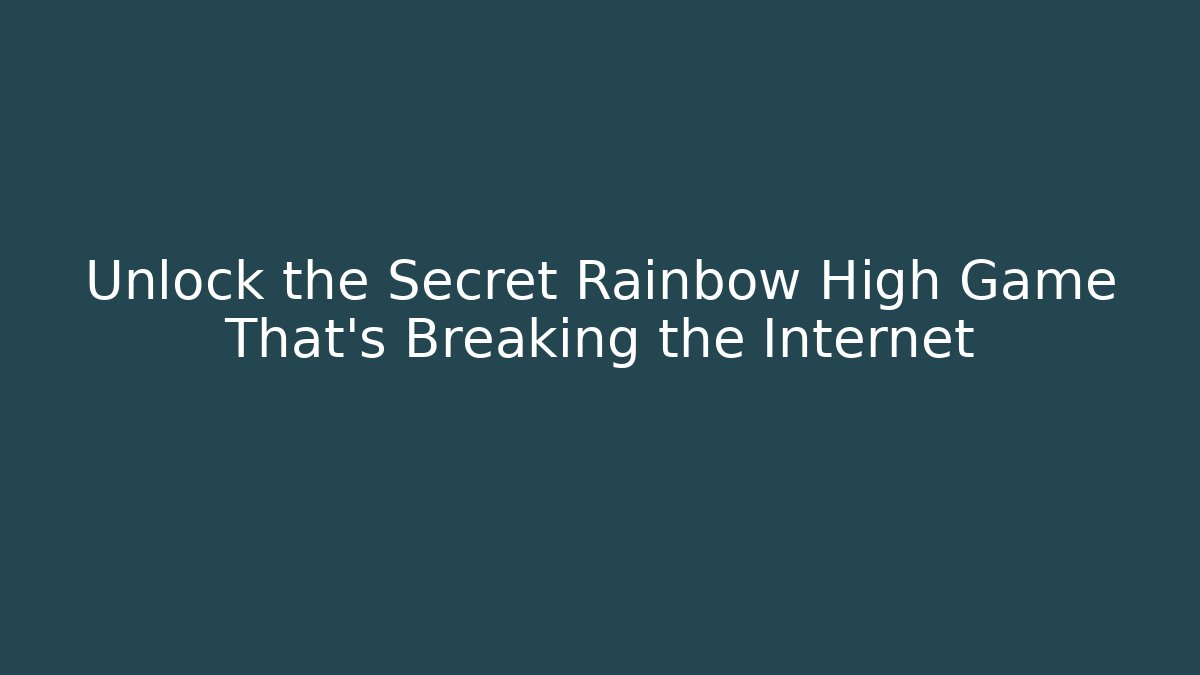 Unlock the Secret Rainbow High Game That’s Breaking the Internet