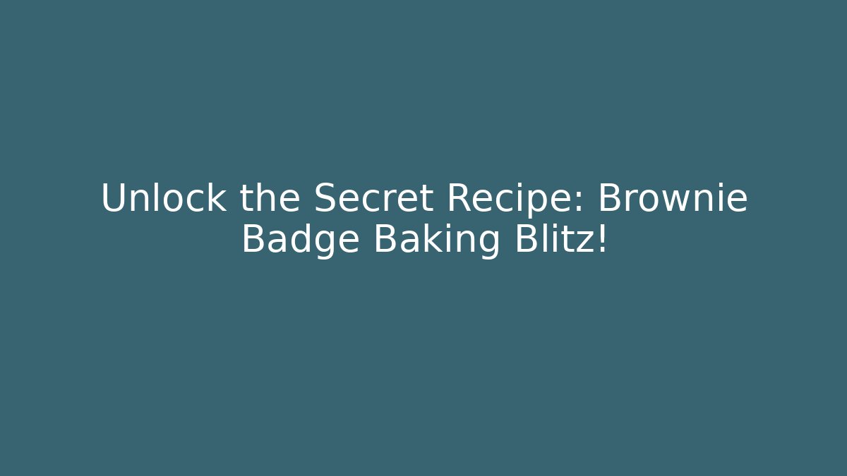 Unlock the Secret Recipe: Brownie Badge Baking Blitz!