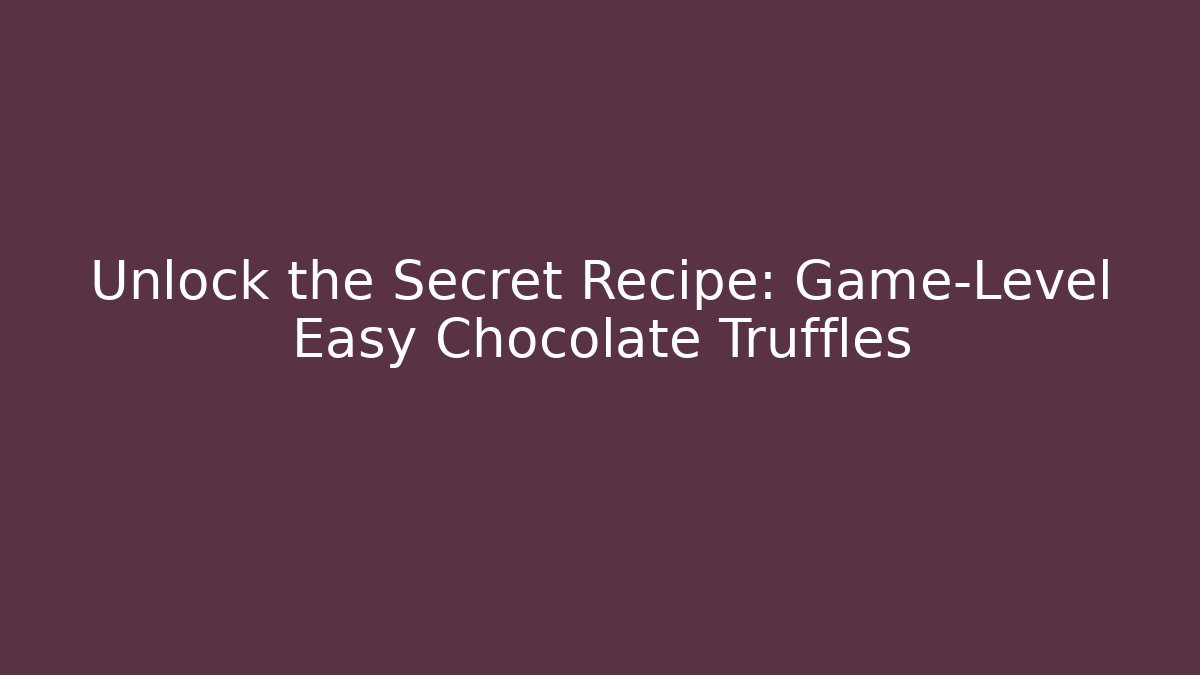 Unlock the Secret Recipe: Game-Level Easy Chocolate Truffles
