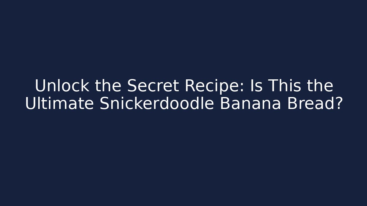 Unlock the Secret Recipe: Is This the Ultimate Snickerdoodle Banana Bread?