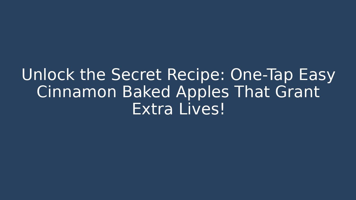 Unlock the Secret Recipe: One-Tap Easy Cinnamon Baked Apples That Grant Extra Lives!