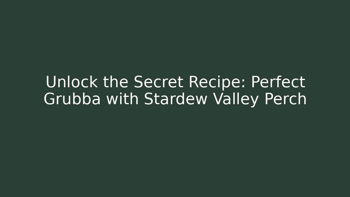 Unlock the Secret Recipe: Perfect Grubba with Stardew Valley Perch - Andrea Zevedo