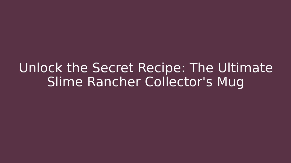 Unlock the Secret Recipe: The Ultimate Slime Rancher Collector’s Mug