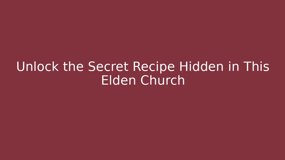 Unlock the Secret Recipe Hidden in This Elden Church