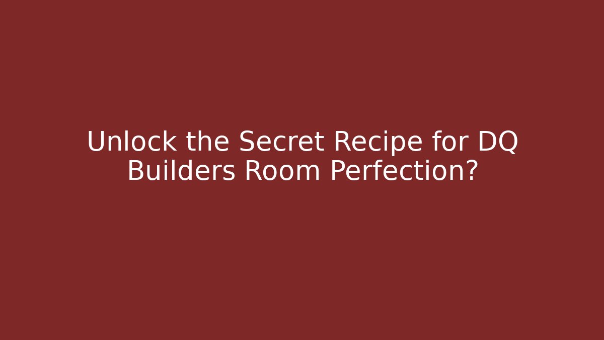 Unlock the Secret Recipe for DQ Builders Room Perfection?
