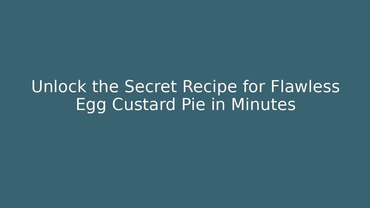 Unlock the Secret Recipe for Flawless Egg Custard Pie in Minutes